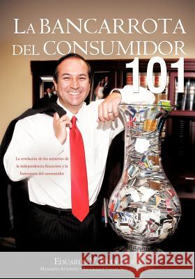 La Bancarrota del Consumidor 101 Eduardo V. Rodriguez 9781609578435 Xulon Press