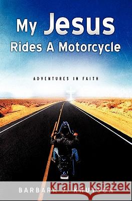 My Jesus Rides A Motorcycle Barbara J Knutson 9781609578688