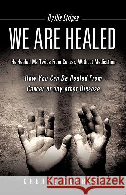 By His Stripes We Are Healed Cheryl Forrest 9781609578909 Xulon Press