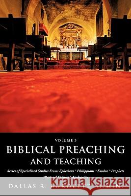 Biblical Preaching and Teaching Volume 3 D Min Dallas R Burdette 9781609579180 Xulon Press