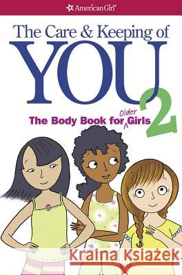 The Care and Keeping of You 2: The Body Book for Older Girls Dr Cara Natterson Josee Masse 9781609580421 American Girl Publishing Inc