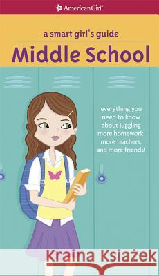 A Smart Girl's Guide: Middle School: Everything You Need to Know about Juggling More Homework, More Teachers, and More Friends! Julie William Cathi Mingus 9781609584061 American Girl Publishing Inc