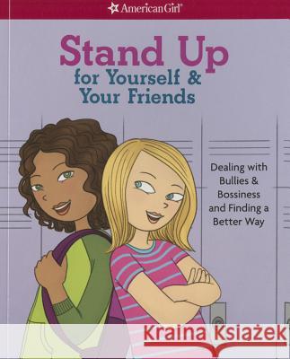 Stand Up for Yourself & Your Friends: Dealing with Bullies & Bossiness and Finding a Better Way Patti Kelley Criswell, Angela Martini 9781609587383 American Girl