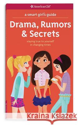 A Smart Girl's Guide: Drama, Rumors & Secrets: Staying True to Yourself in Changing Times Nancy Holyoke 9781609589035 American Girl Publishing Inc