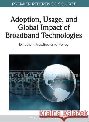 Adoption, Usage, and Global Impact of Broadband Technologies: Diffusion, Practice and Policy Dwivedi, Yogesh K. 9781609600112 Information Science Publishing