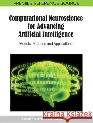 Computational Neuroscience for Advancing Artificial Intelligence: Models, Methods and Applications Alonso, Eduardo 9781609600211 Medical Information Science Reference