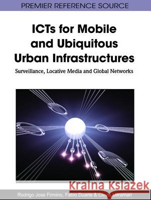 ICTs for Mobile and Ubiquitous Urban Infrastructures: Surveillance, Locative Media and Global Networks Firmino, Rodrigo J. 9781609600518 Information Science Publishing