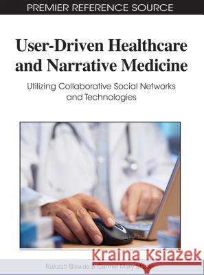 User-Driven Healthcare and Narrative Medicine: Utilizing Collaborative Social Networks and Technologies Biswas, Rakesh 9781609600976