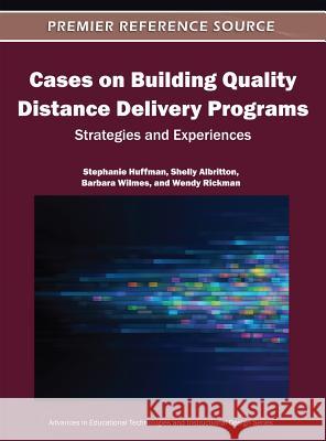 Cases on Building Quality Distance Delivery Programs: Strategies and Experiences Huffman, Stephanie 9781609601119