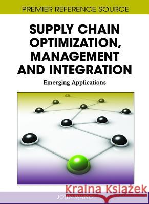 Supply Chain Optimization, Management and Integration: Emerging Applications Wang, John 9781609601355 Business Science Reference