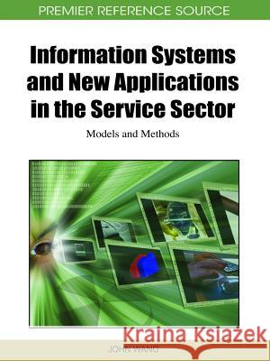 Information Systems and New Applications in the Service Sector: Models and Methods Wang, John 9781609601386