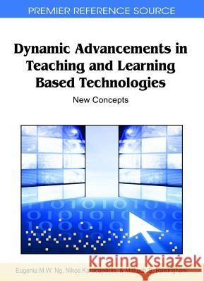 Dynamic Advancements in Teaching and Learning Based Technologies: New Concepts Ng, Eugenia M. W. 9781609601539 Information Science Publishing