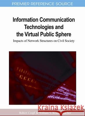 Information Communication Technologies and the Virtual Public Sphere: Impacts of Network Structures on Civil Society Cropf, Robert A. 9781609601591 Information Science Publishing
