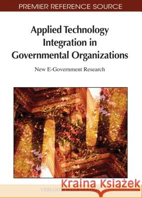 Applied Technology Integration in Governmental Organizations: New E-Government Research Weerakkody, Vishanth 9781609601621 Information Science Publishing