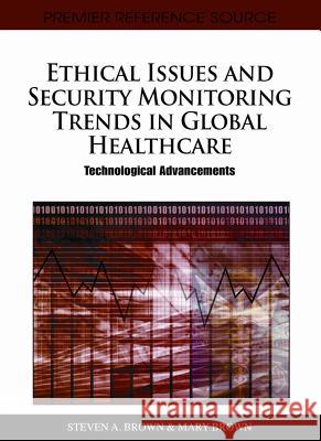 Ethical Issues and Security Monitoring Trends in Global Healthcare: Technological Advancements Brown, Steven A. 9781609601744 Medical Information Science Reference