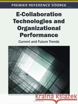 E-Collaboration Technologies and Organizational Performance: Current and Future Trends Kock, Ned 9781609604660 Information Science Publishing