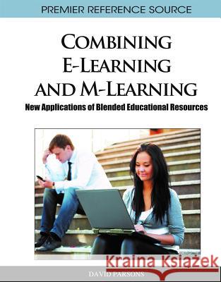 Combining E-Learning and M-Learning: New Applications of Blended Educational Resources Parsons, David 9781609604813