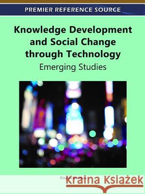 Knowledge Development and Social Change through Technology: Emerging Studies Coakes, Elayne 9781609605070