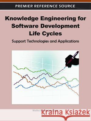Knowledge Engineering for Software Development Life Cycles: Support Technologies and Applications Ramachandran, Muthu 9781609605094 Information Science Publishing