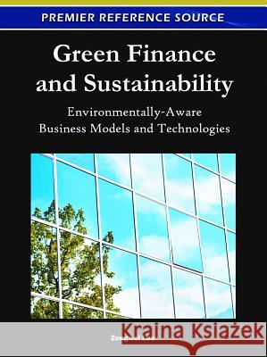 Green Finance and Sustainability: Environmentally-Aware Business Models and Technologies Luo, Zongwei 9781609605315 Business Science Reference
