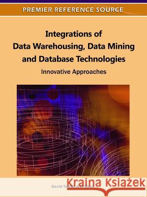 Integrations of Data Warehousing, Data Mining and Database Technologies: Innovative Approaches Taniar, David 9781609605377 Information Science Reference Igi