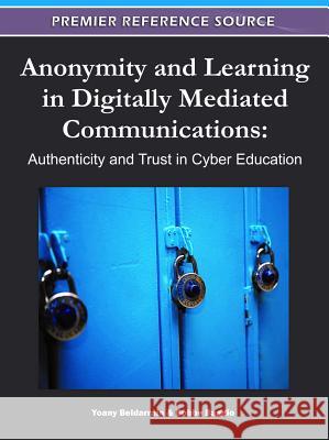 Anonymity and Learning in Digitally Mediated Communications: Authenticity and Trust in Cyber Education Baggio, Bobbe 9781609605438