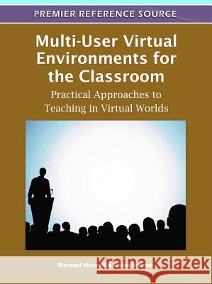 Multi-User Virtual Environments for the Classroom: Practical Approaches to Teaching in Virtual Worlds Vincenti, Giovanni 9781609605452