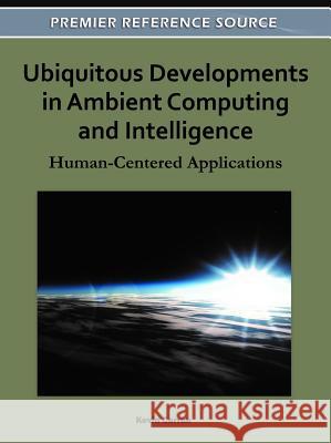 Ubiquitous Developments in Ambient Computing and Intelligence: Human-Centered Applications Curran, Kevin 9781609605490
