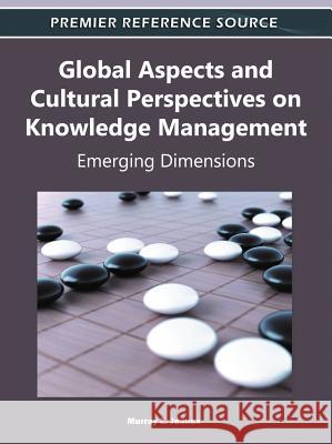 Global Aspects and Cultural Perspectives on Knowledge Management: Emerging Dimensions Jennex, Murray E. 9781609605551 Information Science Reference