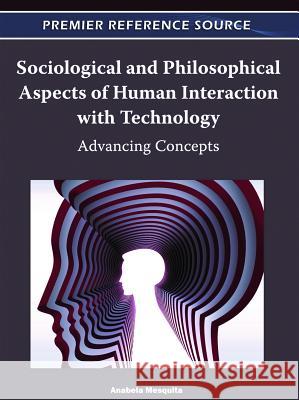 Sociological and Philosophical Aspects of Human Interaction with Technology: Advancing Concepts Mesquita, Anabela 9781609605759 Information Science Reference