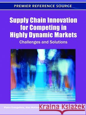 Supply Chain Innovation for Competing in Highly Dynamic Markets: Challenges and Solutions Evangelista, Pietro 9781609605858 Business Science Reference