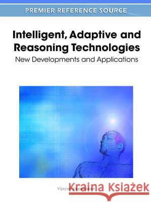 Intelligent, Adaptive and Reasoning Technologies: New Developments and Applications Sugumaran, Vijayan 9781609605957