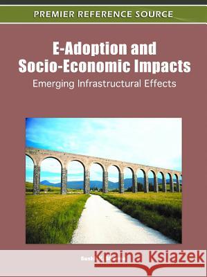 E-Adoption and Socio-Economic Impacts: Emerging Infrastructural Effects Sharma, Sushil K. 9781609605971 Information Science Publishing