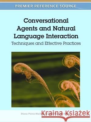 Conversational Agents and Natural Language Interaction: Techniques and Effective Practices Perez-Marin, Diana 9781609606176 Information Science Publishing