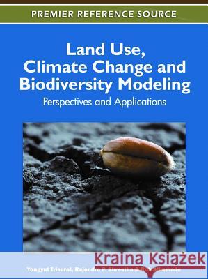 Land Use, Climate Change and Biodiversity Modeling: Perspectives and Applications Trisurat, Yongyut 9781609606190 0