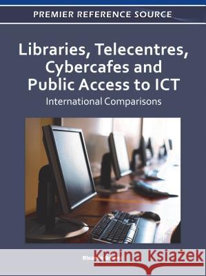 Libraries, Telecentres, Cybercafes and Public Access to ICT: International Comparisons Gomez, Ricardo 9781609607715