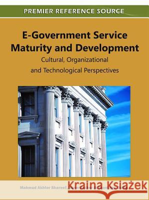 E-Government Service Maturity and Development: Cultural, Organizational and Technological Perspectives Shareef, Mahmud Akhter 9781609608484 Information Science Publishing