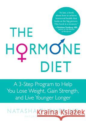The Hormone Diet: A 3-Step Program to Help You Lose Weight, Gain Strength, and Live Younger Longer Natasha Turner 9781609611415 Rodale Press