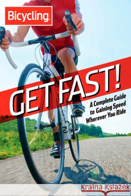 Bicycling: Get Fast!: A Complete Guide to Gaining Speed Wherever You Ride Yeager, Selene 9781609618315