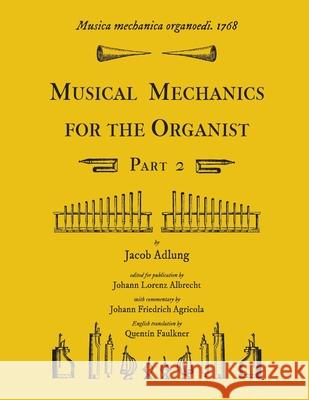 Musica mechanica organoedi / Musical mechanics for the organist, Part 2 Jacob Adlung Quentin Faulkner 9781609620141 Zea E-Books