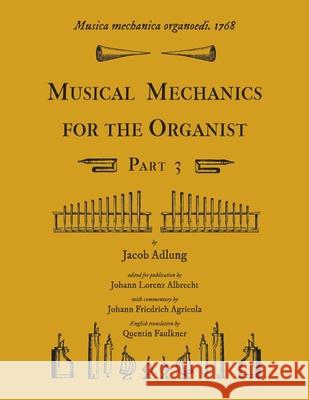 Musica mechanica organoedi / Musical mechanics for the organist, Part 3 Jacob Adlung Quentin Faulkner 9781609620158 Zea E-Books