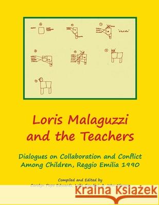 Loris Malaguzzi and the Teachers: Dialogues on Collaboration and Conflict among Children, Reggio Emilia 1990 Dr Carolyn Edwards, Lella Gandini, John Nimmo 9781609620561