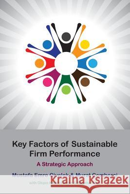 Key Factors of Sustainable Firm Performance Mustafa Emre Civelek, Murat Çemberci, Okşan Kibritci Artar 9781609620745