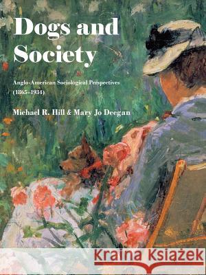 Dogs and Society Michael Hill (University of Newcastle UK), Mary Jo Deegan 9781609620967