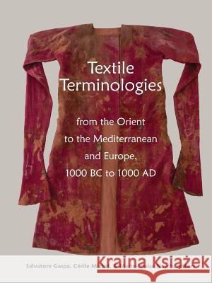 Textile Terminologies from the Orient to the Mediterranean and Europe, 1000 BC to 1000 AD Gaspa, Salvatore 9781609621124 Zea Books