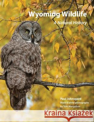 Wyoming Wildlife: A Natural History (Black & white edition) Paul Johnsgard Tom Mangelsen 9781609621520 Zea Books