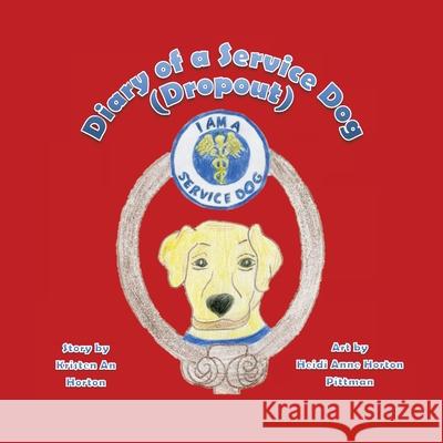 Diary of a Service Dog (Dropout) Kristen An Horton, Heidi Anne Horton Pittman 9781609621643