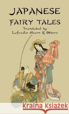 Japanese Fairy Tales Lafcadio Hearn, Basil Hall Chamberlain, Grace James 9781609622480