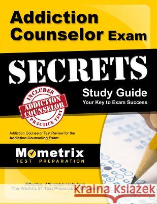 Addiction Counselor Exam Secrets Study Guide: Addiction Counselor Test Review for the Addiction Counseling Exam Addiction Counselor Exam Secrets Test Pr 9781609710675 Mometrix Media LLC