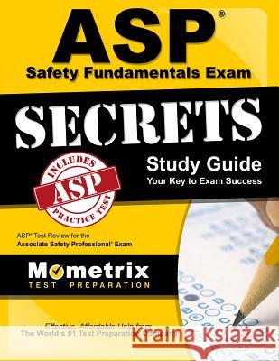 ASP Safety Fundamentals Exam Secrets Study Guide: ASP Test Review for the Associate Safety Professional Exam ASP Exam Secrets Test Prep Team 9781609712099